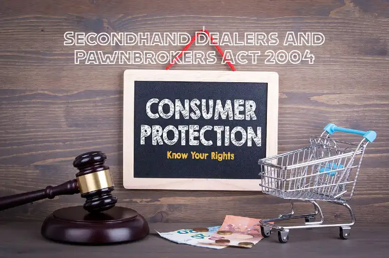 What You Need to Know About the Secondhand Dealers And Pawnbrokers Act 2004